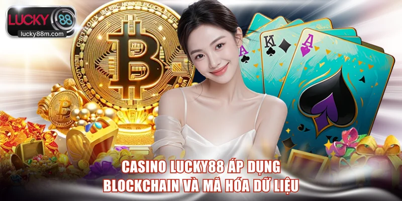 Casino LUCKY88 áp dụng blockchain và mã hóa an toàn dữ liệu