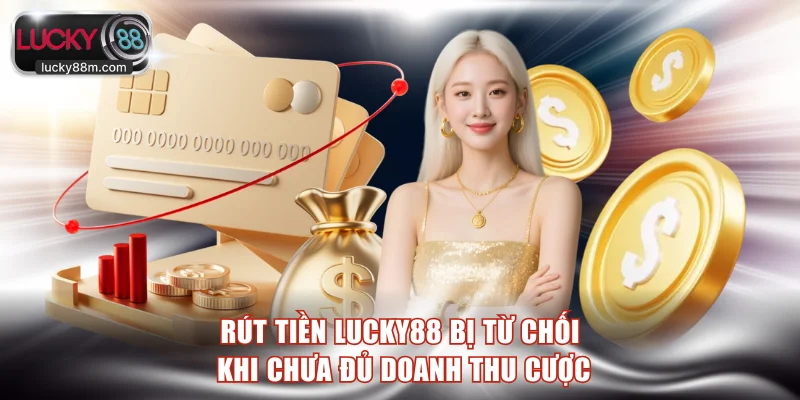Rút tiền LUCKY88 bị từ chối khi chưa đủ doanh thu cược