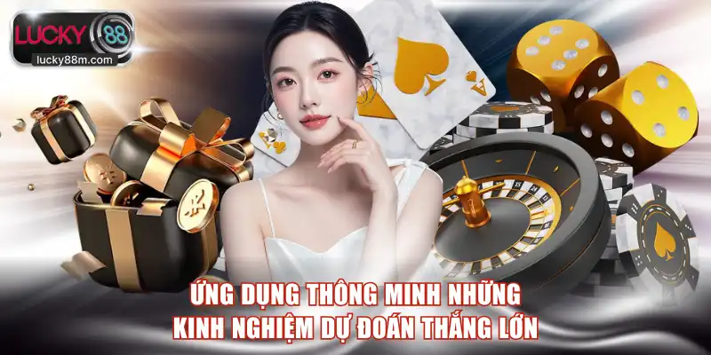 Ứng dụng thông minh những kinh nghiệm dự đoán thắng lớn